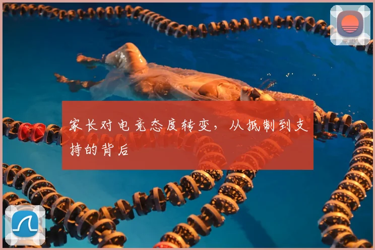 家长对电竞态度转变,从抵制到支持的背后