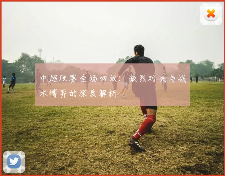 中超联赛全场回放:激烈对决与战术博弈的深度解析